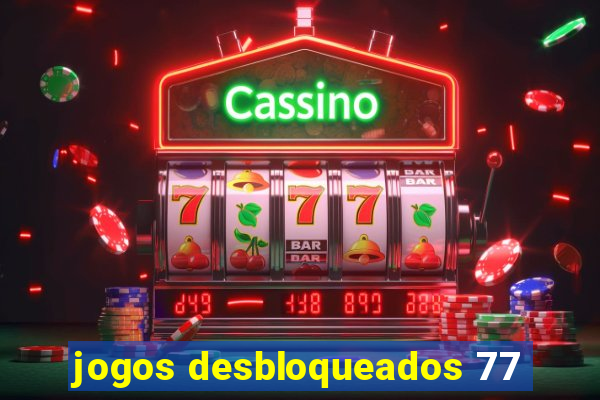 jogos desbloqueados 77