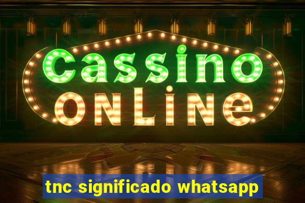 tnc significado whatsapp