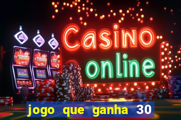 jogo que ganha 30 reais no cadastro