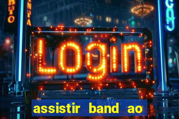 assistir band ao vivo gratis