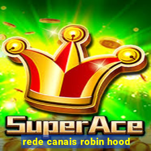 rede canais robin hood