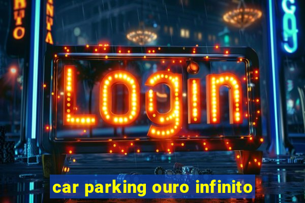 car parking ouro infinito