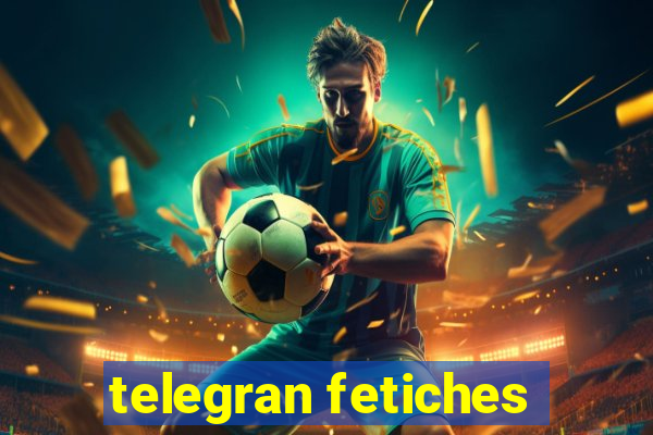 telegran fetiches