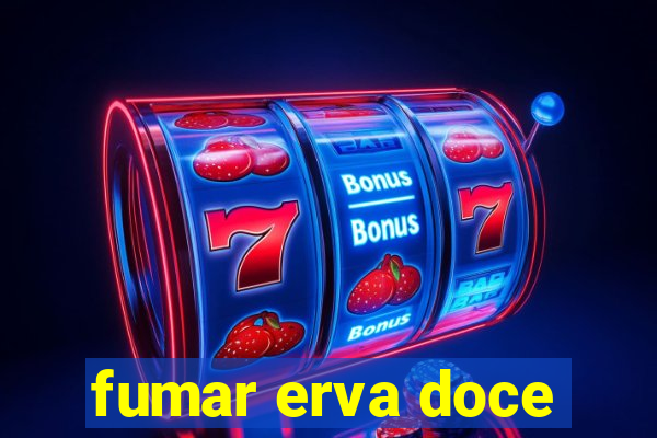 fumar erva doce