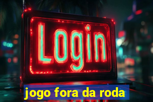 jogo fora da roda