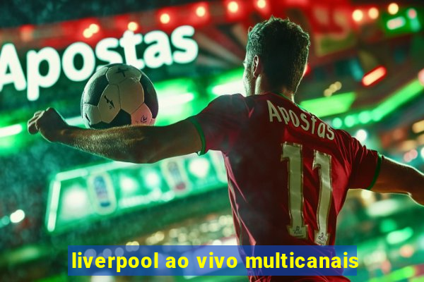 liverpool ao vivo multicanais