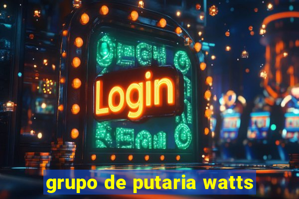 grupo de putaria watts