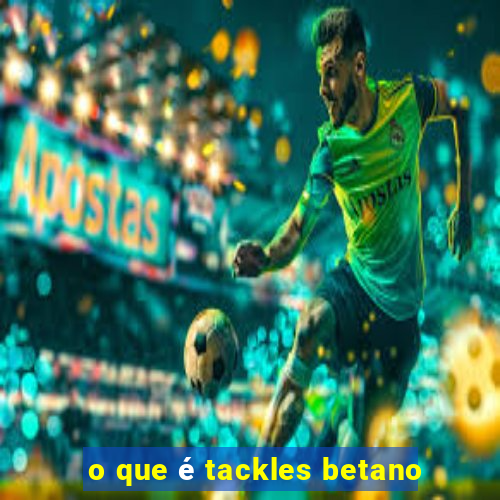 o que é tackles betano