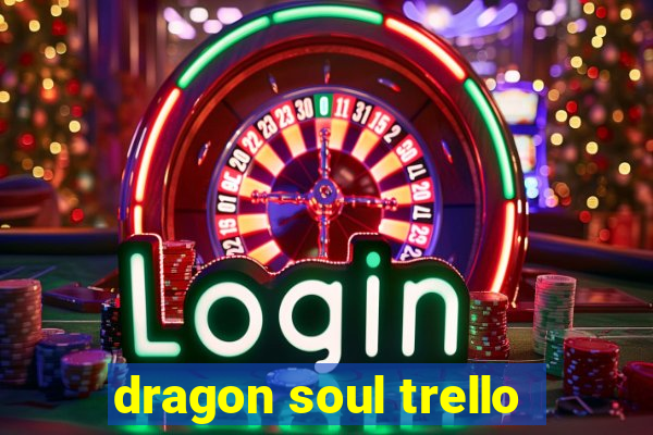 dragon soul trello