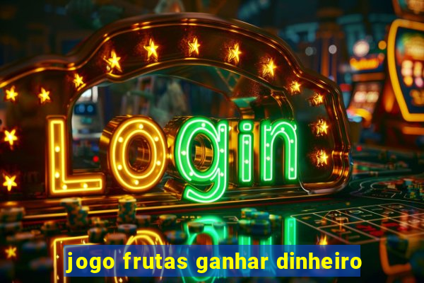 jogo frutas ganhar dinheiro