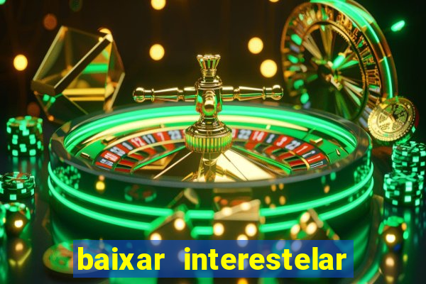 baixar interestelar filme completo dublado