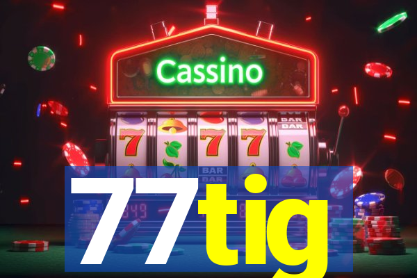 77tig