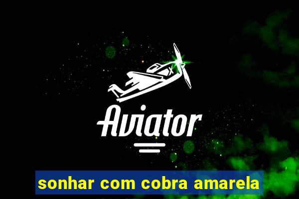 sonhar com cobra amarela