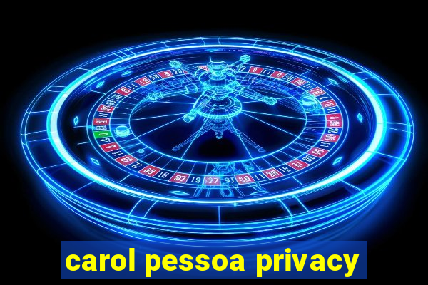 carol pessoa privacy